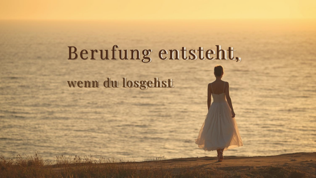 Deine Berufung findest du nicht durch Grübeln sondern, indem du losgehst-deinen Impulsen vertraust und folgst.