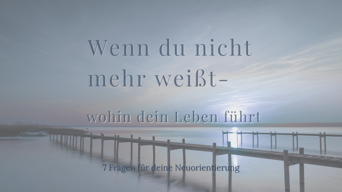 Blogbeitrag, wenn du nicht weißt-wohin dein Leben führt, 7 Fragen